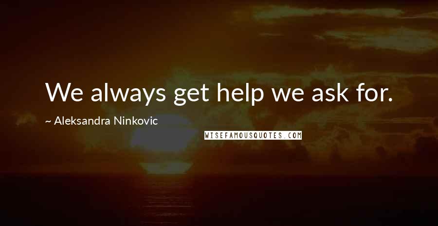 Aleksandra Ninkovic Quotes: We always get help we ask for.