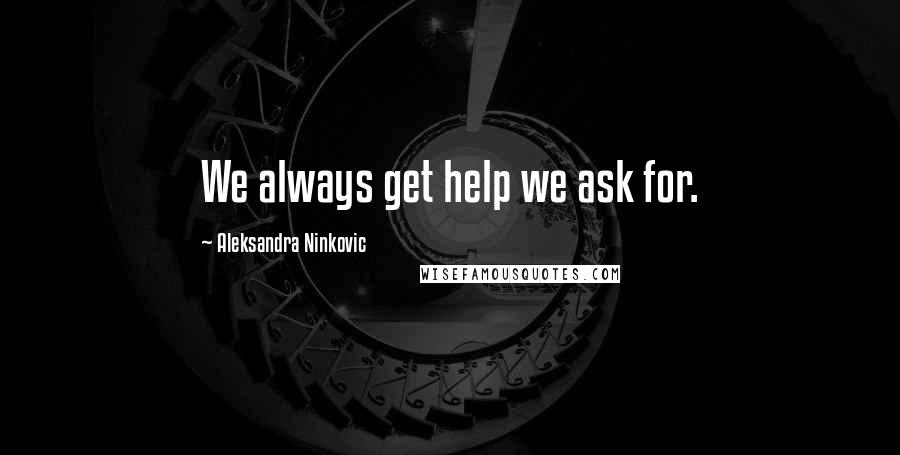 Aleksandra Ninkovic Quotes: We always get help we ask for.