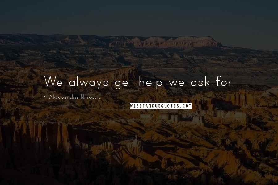 Aleksandra Ninkovic Quotes: We always get help we ask for.