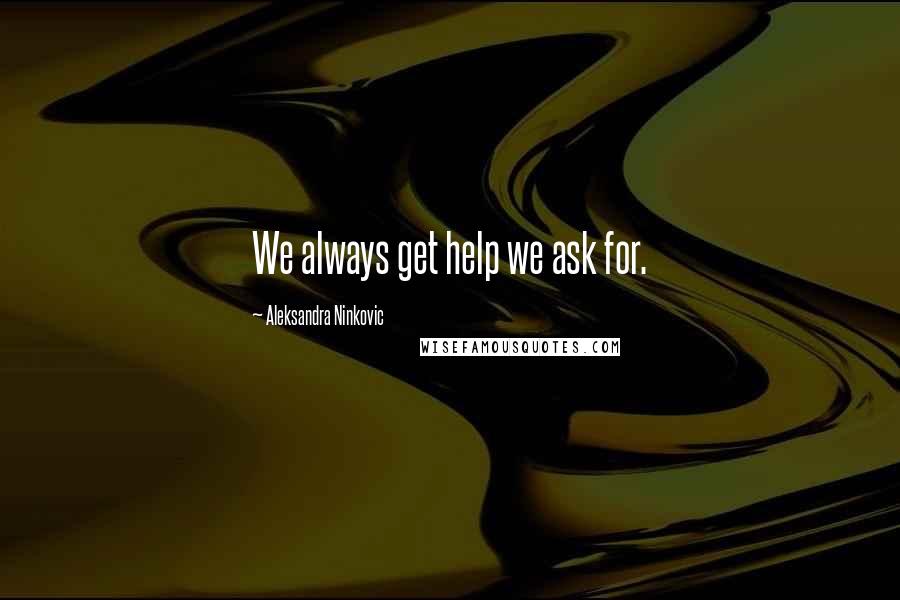 Aleksandra Ninkovic Quotes: We always get help we ask for.