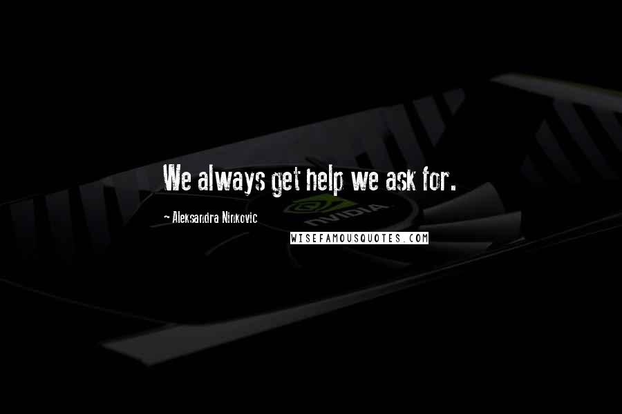 Aleksandra Ninkovic Quotes: We always get help we ask for.