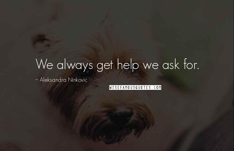 Aleksandra Ninkovic Quotes: We always get help we ask for.