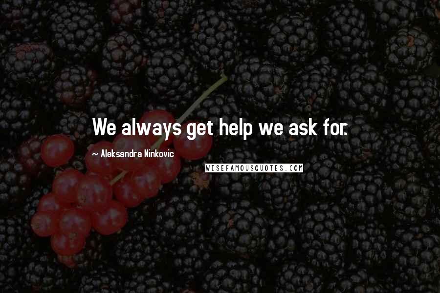 Aleksandra Ninkovic Quotes: We always get help we ask for.