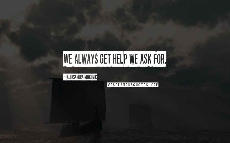 Aleksandra Ninkovic Quotes: We always get help we ask for.