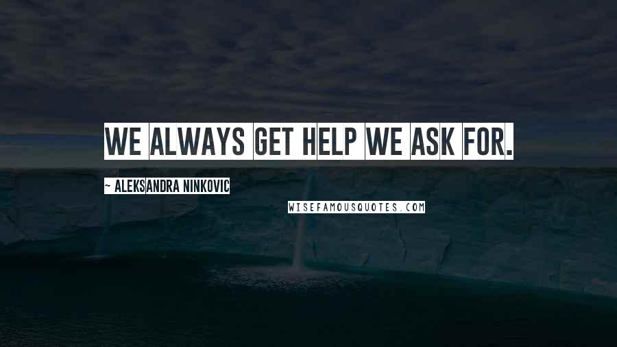 Aleksandra Ninkovic Quotes: We always get help we ask for.