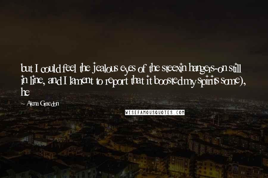 Alena Graedon Quotes: but I could feel the jealous eyes of the steexin hangers-on still in line, and I lament to report that it boosted my spirits some), he