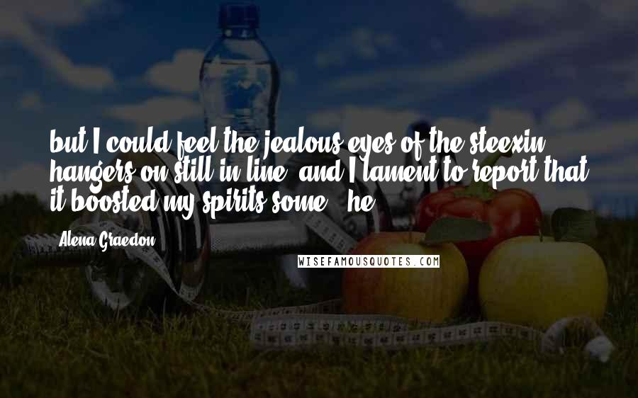 Alena Graedon Quotes: but I could feel the jealous eyes of the steexin hangers-on still in line, and I lament to report that it boosted my spirits some), he