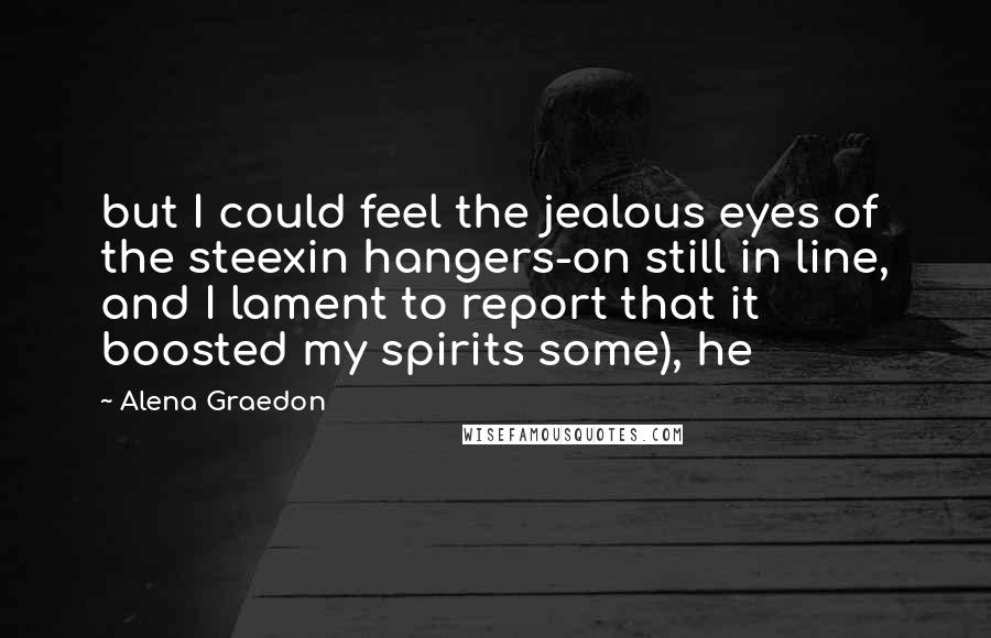 Alena Graedon Quotes: but I could feel the jealous eyes of the steexin hangers-on still in line, and I lament to report that it boosted my spirits some), he