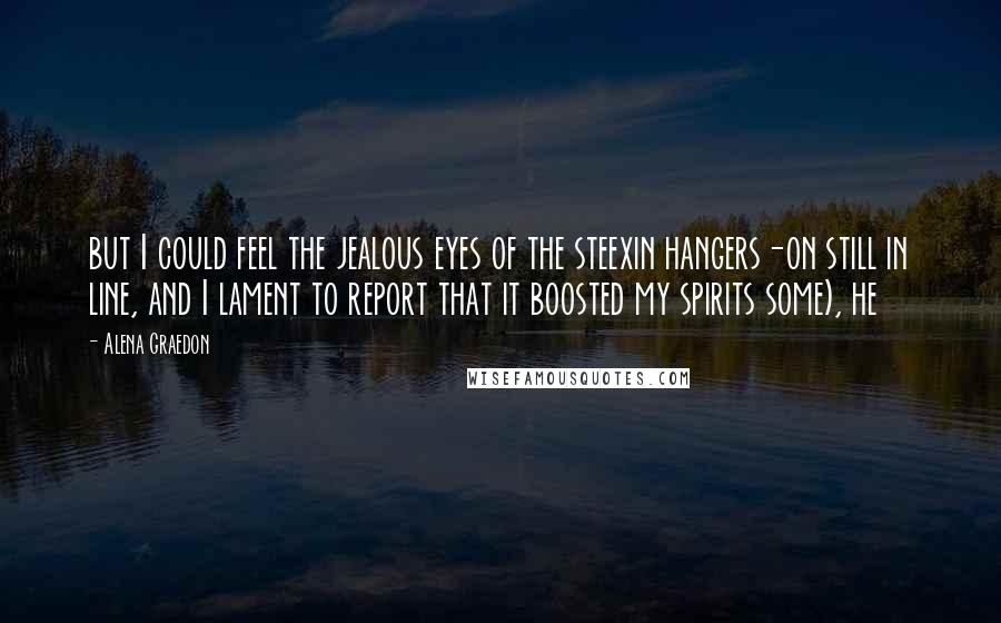Alena Graedon Quotes: but I could feel the jealous eyes of the steexin hangers-on still in line, and I lament to report that it boosted my spirits some), he