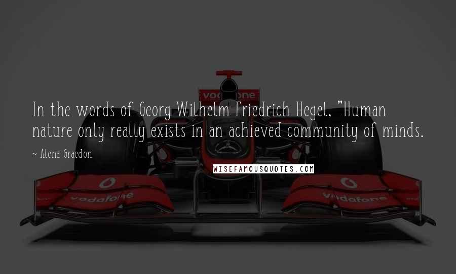 Alena Graedon Quotes: In the words of Georg Wilhelm Friedrich Hegel, "Human nature only really exists in an achieved community of minds.