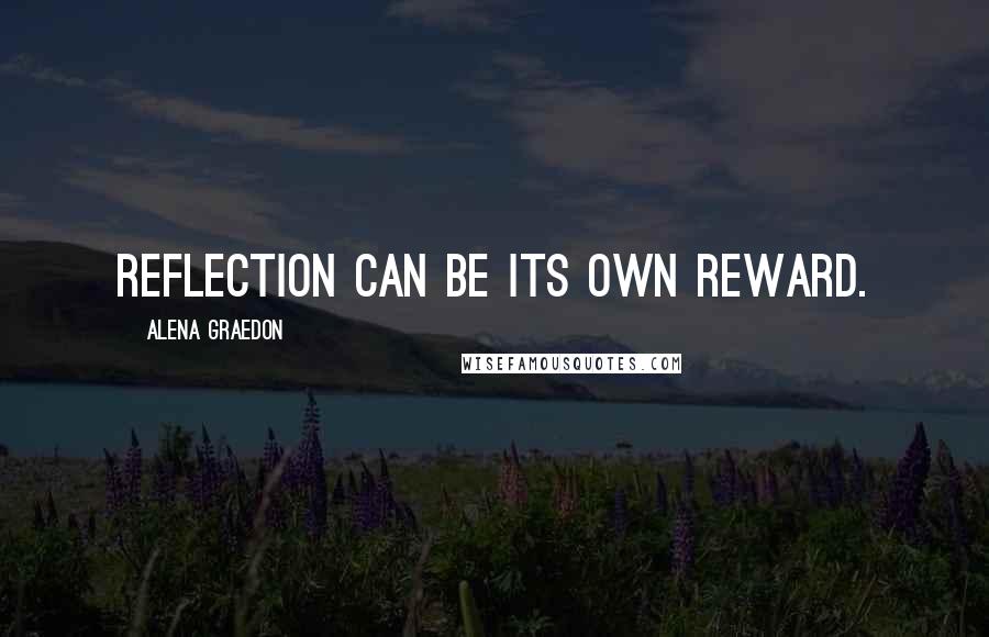 Alena Graedon Quotes: Reflection can be its own reward.