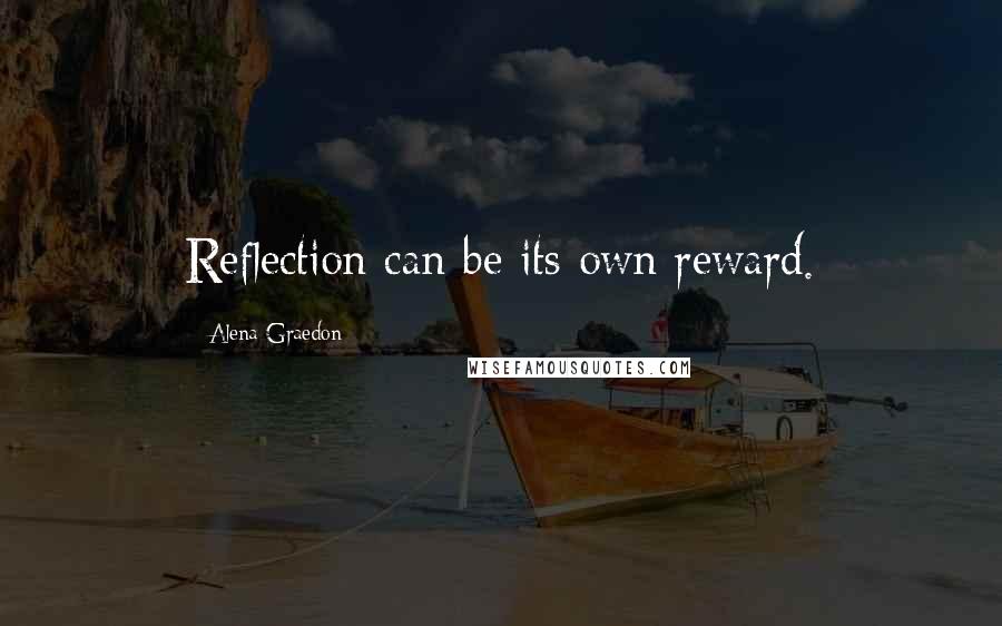 Alena Graedon Quotes: Reflection can be its own reward.