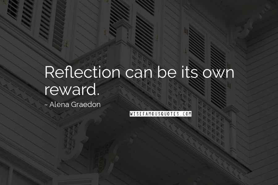 Alena Graedon Quotes: Reflection can be its own reward.