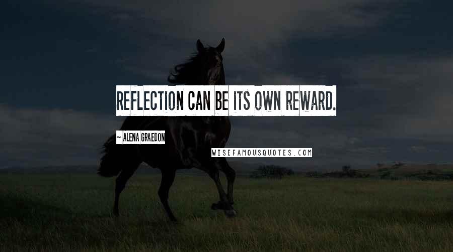 Alena Graedon Quotes: Reflection can be its own reward.