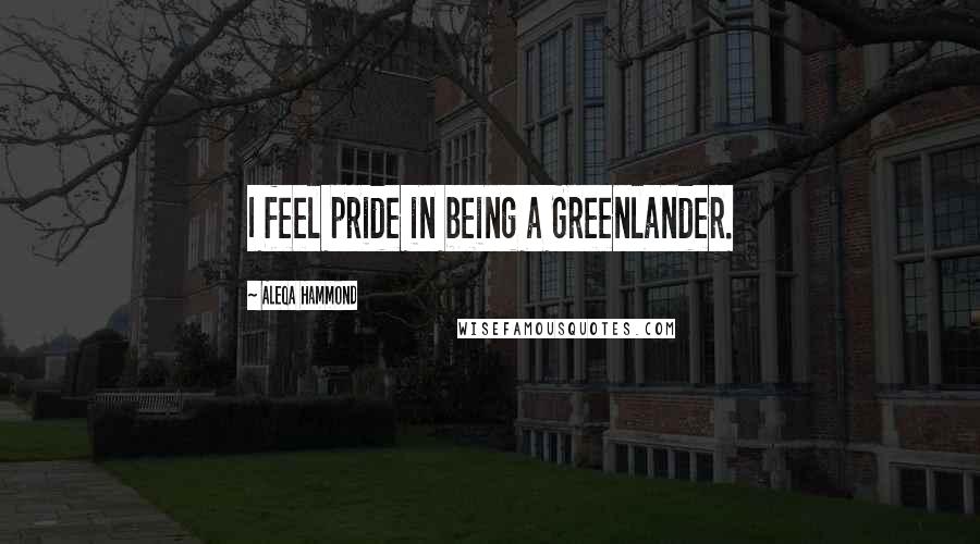 Aleqa Hammond Quotes: I feel pride in being a Greenlander.