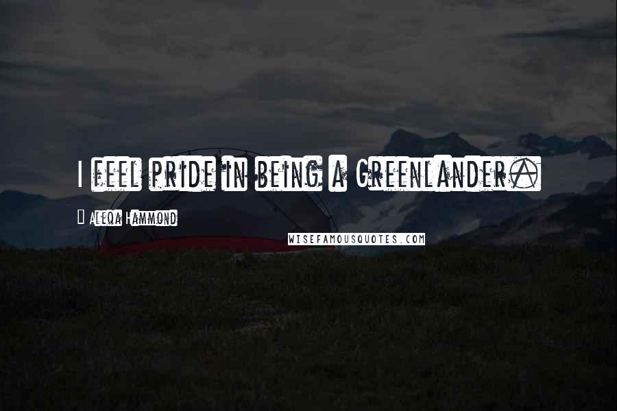 Aleqa Hammond Quotes: I feel pride in being a Greenlander.