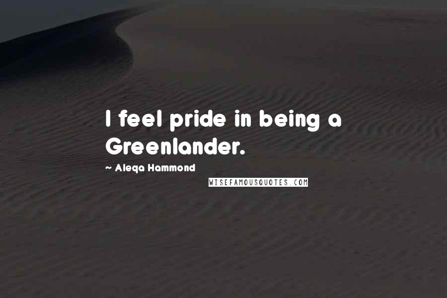 Aleqa Hammond Quotes: I feel pride in being a Greenlander.