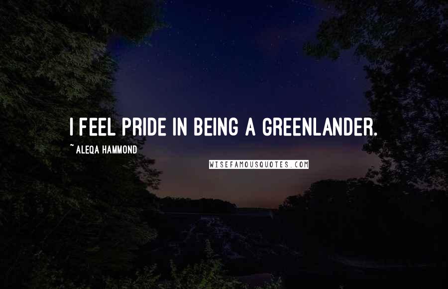 Aleqa Hammond Quotes: I feel pride in being a Greenlander.