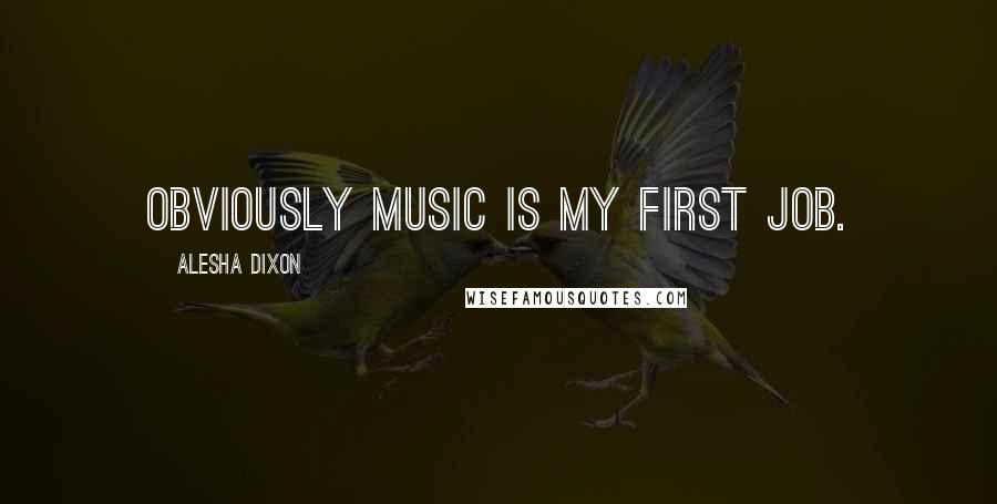 Alesha Dixon Quotes: Obviously music is my first job.