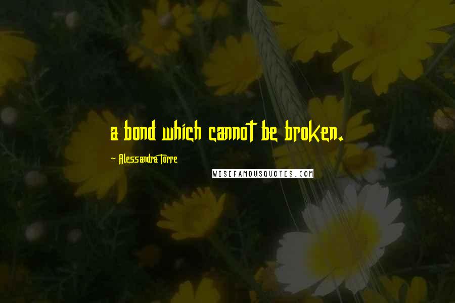 Alessandra Torre Quotes: a bond which cannot be broken.