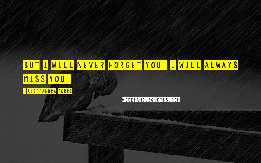 Alessandra Torre Quotes: But I will never forget you. I will always miss you.