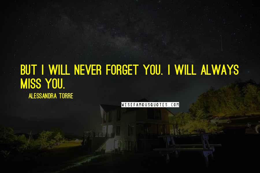 Alessandra Torre Quotes: But I will never forget you. I will always miss you.