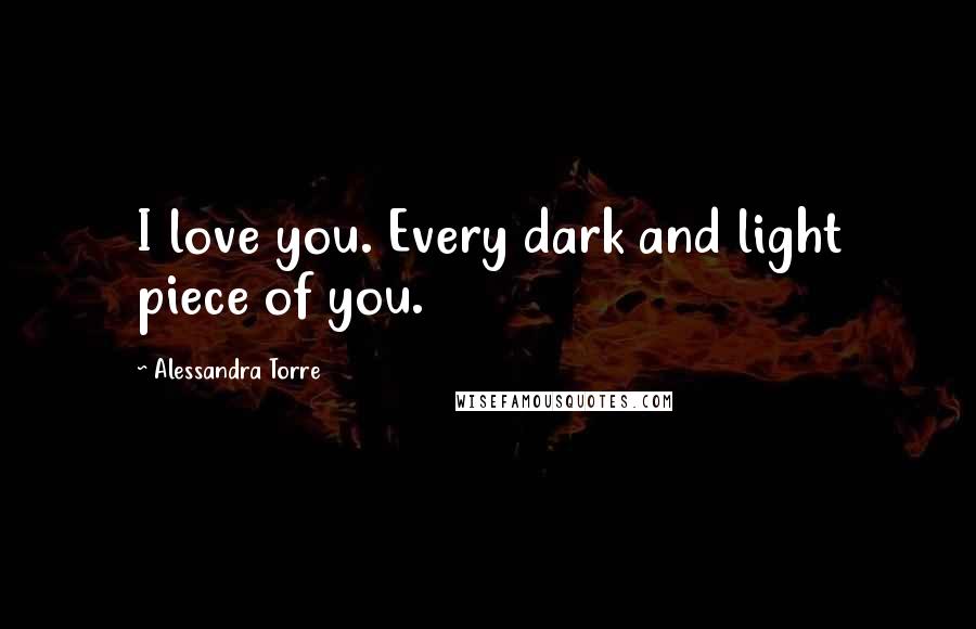 Alessandra Torre Quotes: I love you. Every dark and light piece of you.