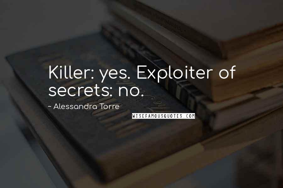 Alessandra Torre Quotes: Killer: yes. Exploiter of secrets: no.