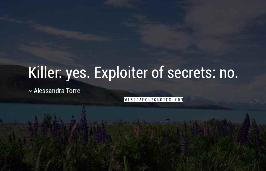 Alessandra Torre Quotes: Killer: yes. Exploiter of secrets: no.