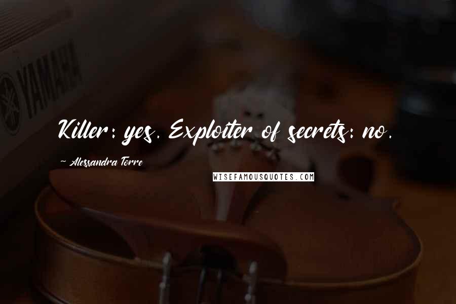 Alessandra Torre Quotes: Killer: yes. Exploiter of secrets: no.