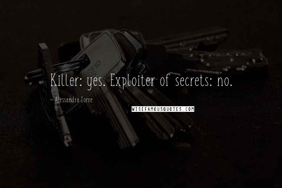 Alessandra Torre Quotes: Killer: yes. Exploiter of secrets: no.