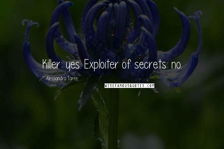 Alessandra Torre Quotes: Killer: yes. Exploiter of secrets: no.