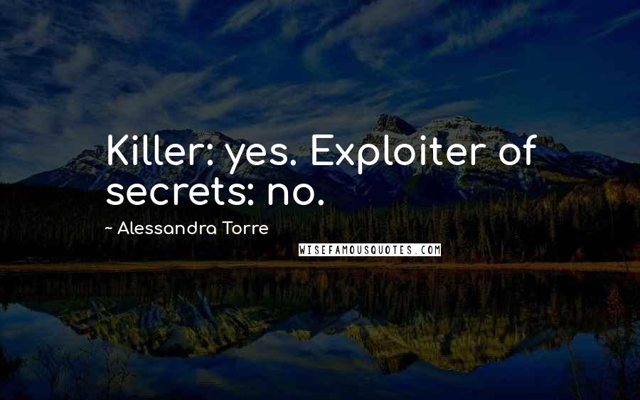 Alessandra Torre Quotes: Killer: yes. Exploiter of secrets: no.