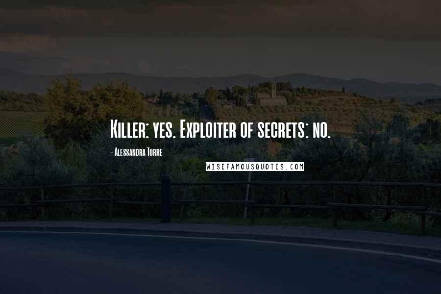 Alessandra Torre Quotes: Killer: yes. Exploiter of secrets: no.