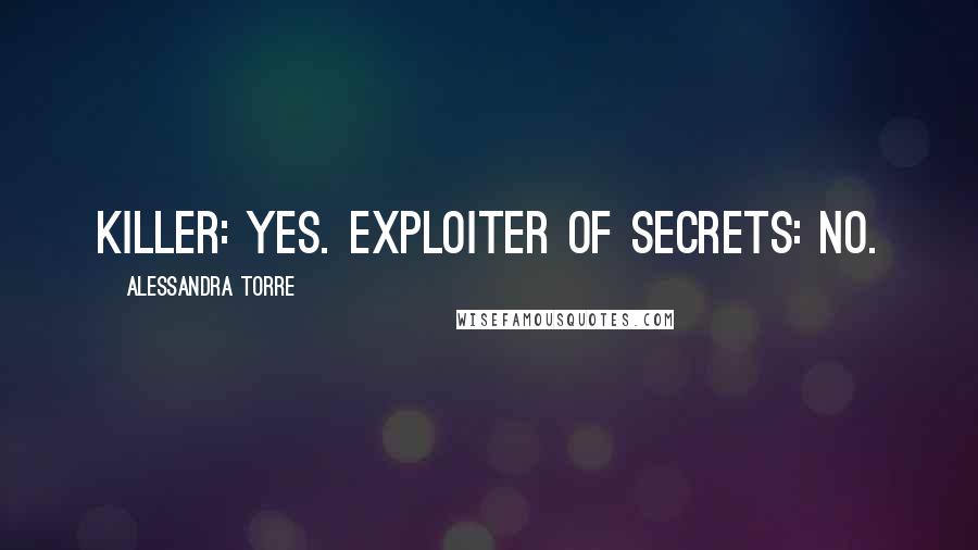 Alessandra Torre Quotes: Killer: yes. Exploiter of secrets: no.