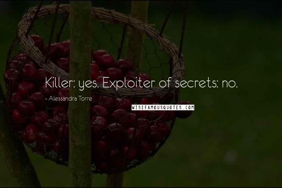 Alessandra Torre Quotes: Killer: yes. Exploiter of secrets: no.
