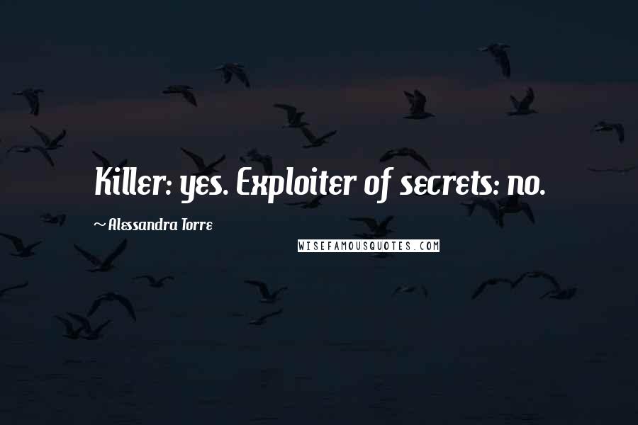 Alessandra Torre Quotes: Killer: yes. Exploiter of secrets: no.