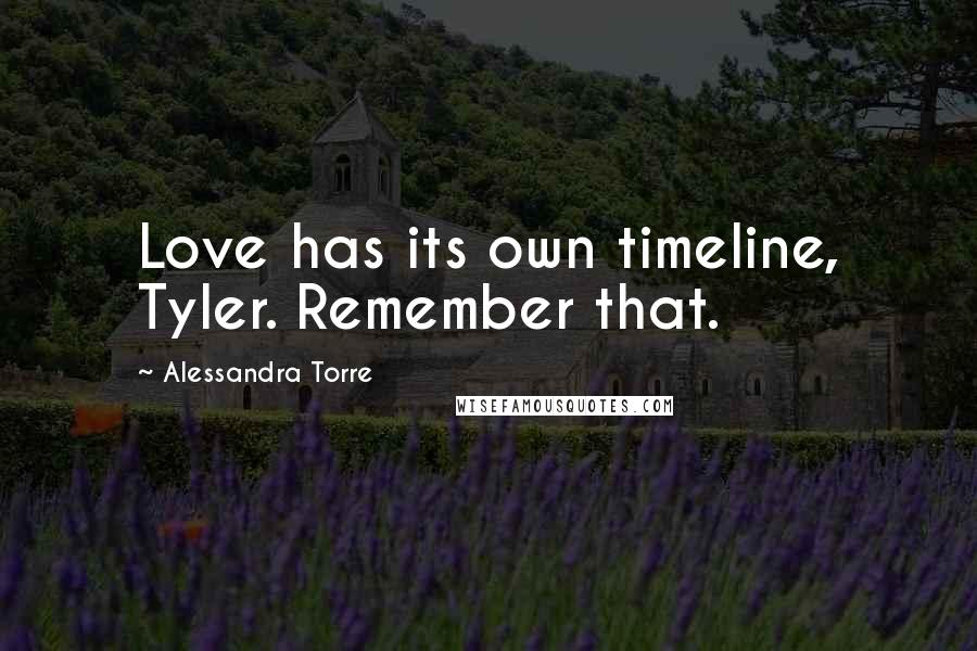 Alessandra Torre Quotes: Love has its own timeline, Tyler. Remember that.