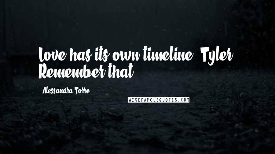 Alessandra Torre Quotes: Love has its own timeline, Tyler. Remember that.