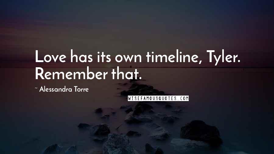 Alessandra Torre Quotes: Love has its own timeline, Tyler. Remember that.