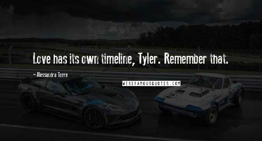 Alessandra Torre Quotes: Love has its own timeline, Tyler. Remember that.