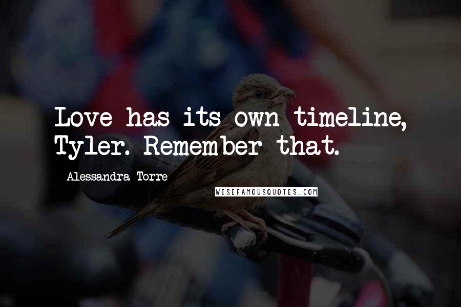 Alessandra Torre Quotes: Love has its own timeline, Tyler. Remember that.