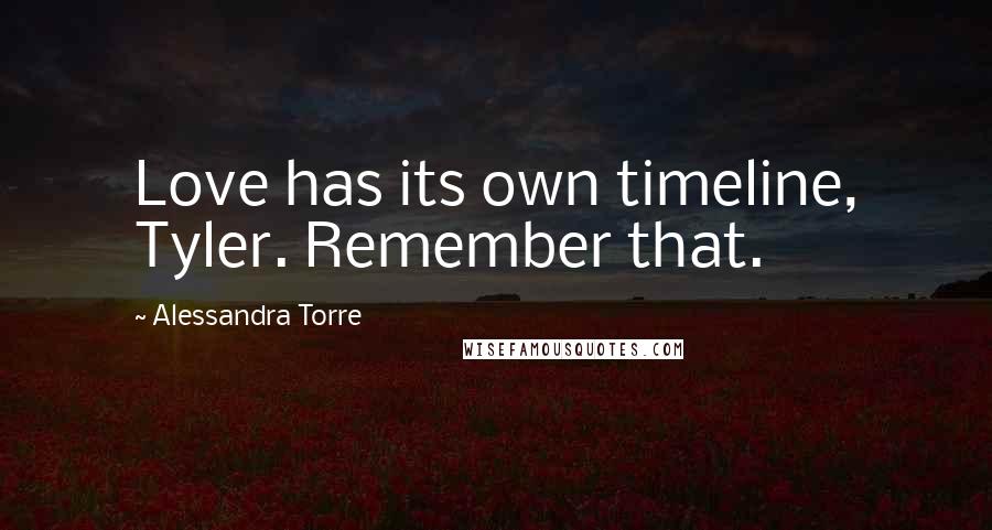 Alessandra Torre Quotes: Love has its own timeline, Tyler. Remember that.