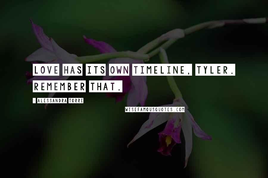 Alessandra Torre Quotes: Love has its own timeline, Tyler. Remember that.