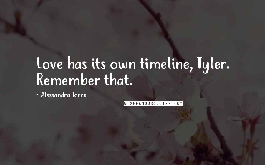 Alessandra Torre Quotes: Love has its own timeline, Tyler. Remember that.