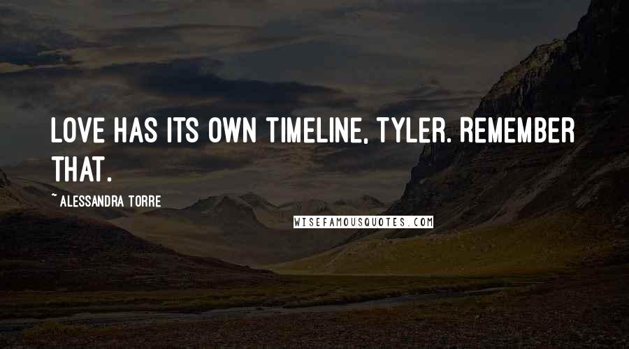 Alessandra Torre Quotes: Love has its own timeline, Tyler. Remember that.