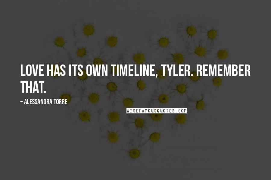 Alessandra Torre Quotes: Love has its own timeline, Tyler. Remember that.