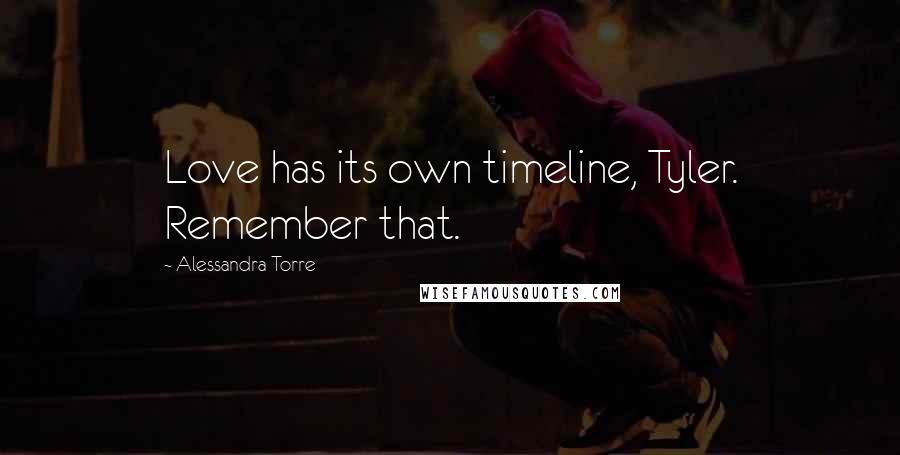 Alessandra Torre Quotes: Love has its own timeline, Tyler. Remember that.