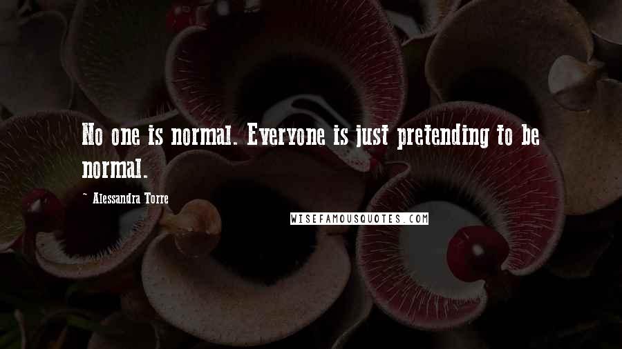 Alessandra Torre Quotes: No one is normal. Everyone is just pretending to be normal.