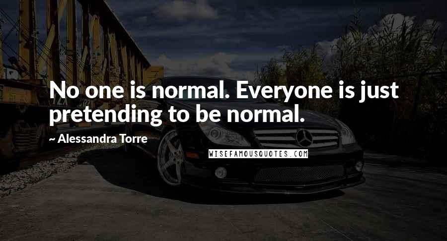 Alessandra Torre Quotes: No one is normal. Everyone is just pretending to be normal.